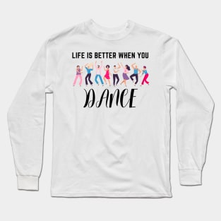 Life is better when you dance Long Sleeve T-Shirt